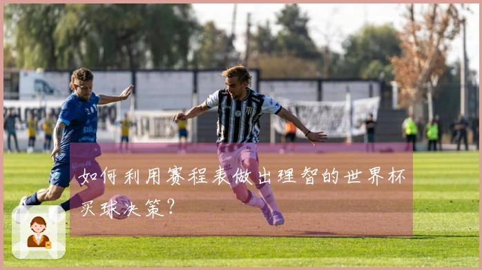 如何利用赛程表做出理智的世界杯买球决策？